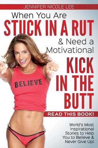 Cover image for When You Are Stuck in a Rut & Need a Motivational Kick in the Butt-READ THIS BOOK!: World's Most Inspirational Stories to Help You to Believe & Never Give Up!