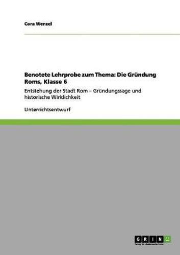Benotete Lehrprobe zum Thema: Die Grundung Roms, Klasse 6: Entstehung der Stadt Rom - Grundungssage und historische Wirklichkeit