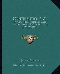 Cover image for Contributions V1: Biographical, Literary, and Philosophical, to the Eclectic Review (1844)