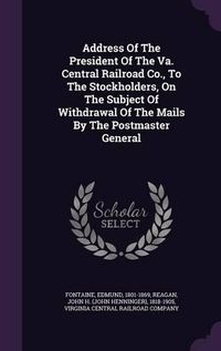 Cover image for Address of the President of the Va. Central Railroad Co., to the Stockholders, on the Subject of Withdrawal of the Mails by the Postmaster General