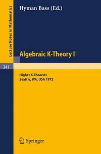 Cover image for Algebraic K-Theory I. Proceedings of the Conference Held at the Seattle Research Center of Battelle Memorial Institute, August 28 - September 8, 1972: Higher K-Theories