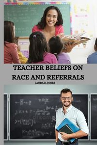 Cover image for Teacher Beliefs on Race and Referrals