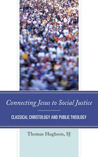 Cover image for Connecting Jesus to Social Justice: Classical Christology and Public Theology