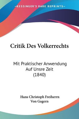 Cover image for Critik Des Volkerrechts: Mit Praktischer Anwendung Auf Unsre Zeit (1840)