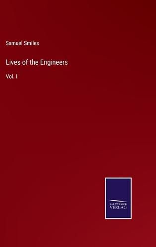 Lives of the Engineers: Vol. I