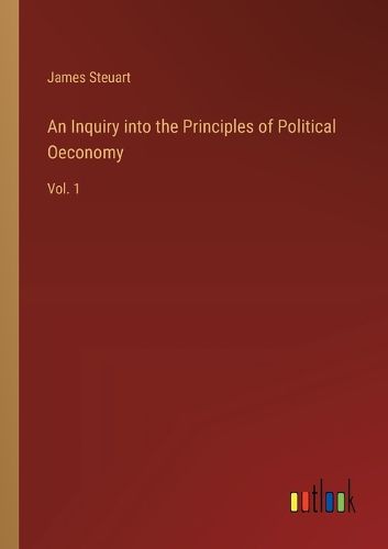 Cover image for An Inquiry into the Principles of Political Oeconomy