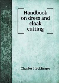 Cover image for Handbook on dress and cloak cutting