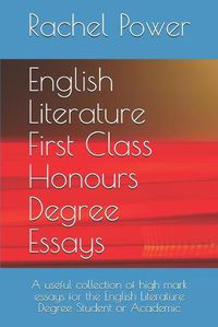 Cover image for English Literature First Class Honours Degree Essays: A useful collection of high mark essays for the English Literature Degree Student or Academic