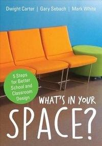 Cover image for What's in Your Space?: 5 Steps for Better School and Classroom Design