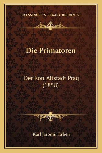 Cover image for Die Primatoren: Der Kon. Altstadt Prag (1858)