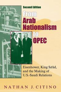 Cover image for From Arab Nationalism to OPEC, second edition: Eisenhower, King Sa'ud, and the Making of U.S.-Saudi Relations