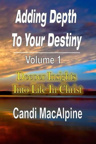 Cover image for Adding Depth to Your Destiny: Deeper Insights Into Life in Christ