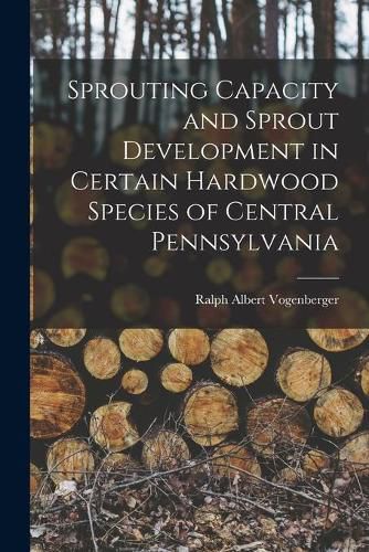 Cover image for Sprouting Capacity and Sprout Development in Certain Hardwood Species of Central Pennsylvania