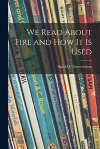 Cover image for We Read About Fire and How It is Used