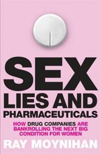 Sex, Lies & Pharmaceuticals: How drug companies are bankrolling the next big condition for women