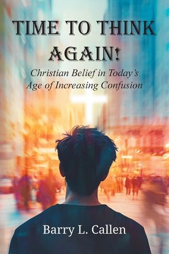 Cover image for Time to Think Again! Christian Belief in Today's Age of Increasing Confusion