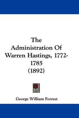 Cover image for The Administration of Warren Hastings, 1772-1785 (1892)