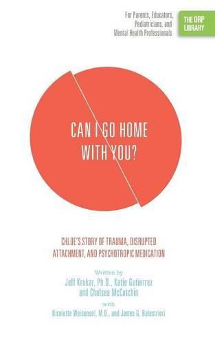 Cover image for Can I Go Home with You?: Chloe's Story of Trauma, Disrupted Attachment, and Psychotropic Medication (The ORP Library)