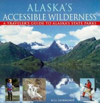 Cover image for Alaska's Accessible Wilderness: A Traveler's Guide to AK State Parks