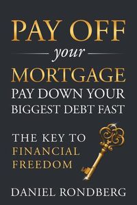 Cover image for Pay Off Your Mortgage: Pay Down Your Biggest Debt Fast, The Key to Financial Freedom