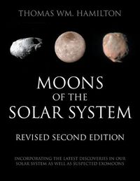 Cover image for Moons of the Solar System, Revised Second Edition: Incorporating the Latest Discoveries in Our Solar System as well as Suspected Exomoons