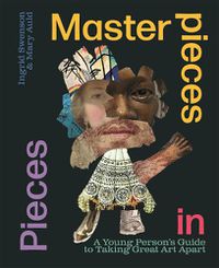 Cover image for Masterpieces in Pieces: A Young Person's Guide to Taking Great Art Apart
