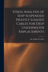 Cover image for Stress Analysis of Ship-suspended Heavily Loaded Cables for Deep Underwater Emplacements