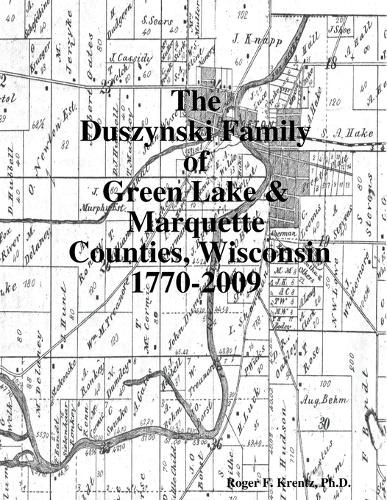 Cover image for The Duszynski Family of Green Lake & Marquette Counties, Wisconsin 1770-2009