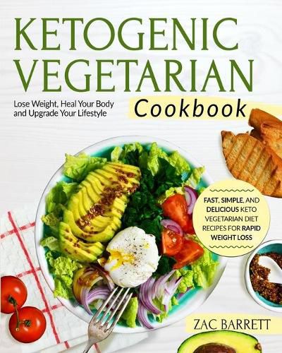 Cover image for The Ketogenic Vegetarian Cookbook: Fast, Simple, and Delicious Keto Vegetarian Diet Recipes For Rapid Weight Loss Lose Weight, Heal Your Body and Upgrade Your Lifestyle