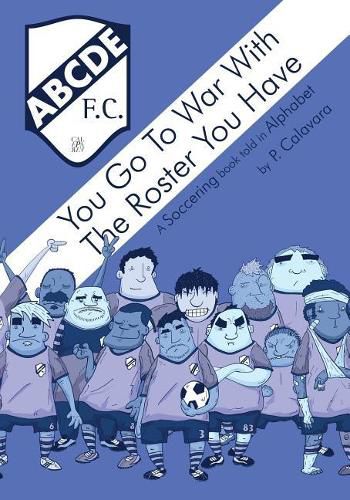 Cover image for You Go to War with the Roster You Have: A Soccering Book Told in Alphabet