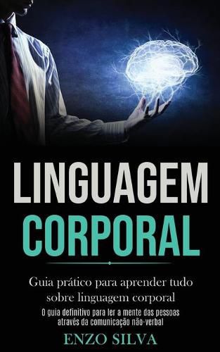 Cover image for Linguagem Corporal: Guia pratico para aprender tudo sobre linguagem corporal (O guia definitivo para ler a mente das pessoas atraves da comunicacao nao-verbal)