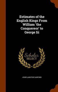 Cover image for Estimates of the English Kings from William 'The Conquereor' to George III