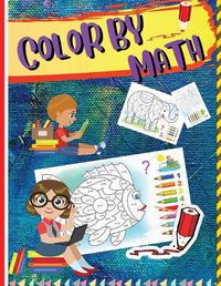 Cover image for Color by Math: Workbook for Kids to Learn Colors, Numbers, Addition, and Subtraction