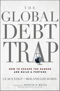 Cover image for The Global Debt Trap: How to Escape the Danger and Build a Fortune