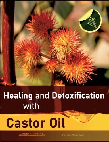 Cover image for Healing and Detoxification with Castor Oil: 40 experience reports on healing severe Allergies, Short-sightedness, Hair loss / Baldness, Crohn's disease, Acne, Eczema and much more