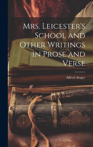 Cover image for Mrs. Leicester's School and Other Writings in Prose and Verse