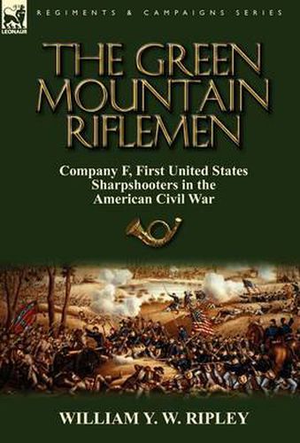 Cover image for The Green Mountain Riflemen: Company F, First United States Sharpshooters in the American Civil War