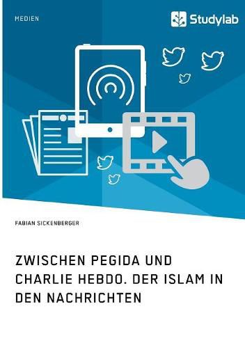 Cover image for Zwischen Pegida und Charlie Hebdo. Der Islam in den Nachrichten