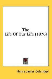 Cover image for The Life of Our Life (1876)