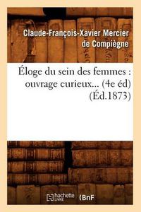 Cover image for Eloge Du Sein Des Femmes: Ouvrage Curieux (4e Ed) (1873)