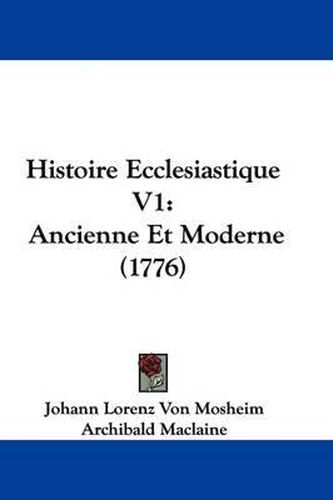 Histoire Ecclesiastique V1: Ancienne Et Moderne (1776)