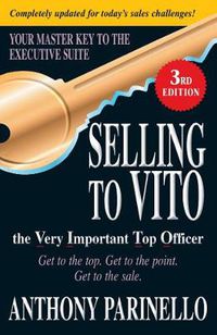 Cover image for Selling to VITO the Very Important Top Officer: Get to the Top, Get to the Point, Get to the Sale