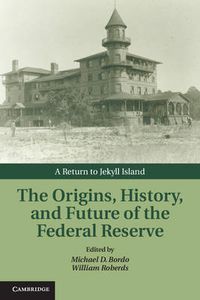 Cover image for The Origins, History, and Future of the Federal Reserve: A Return to Jekyll Island