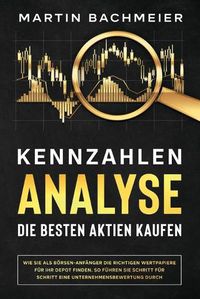 Cover image for Kennzahlen-Analyse - Die besten Aktien kaufen: Wie Sie als Boersen-Anfanger die richtigen Wertpapiere fur Ihr Depot finden. So fuhren Sie Schritt fur Schritt eine Unternehmensbewertung durch