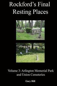 Cover image for Rockford's Final Resting Places: Volume 3: Arlington Memorial Park and Union Cemeteries