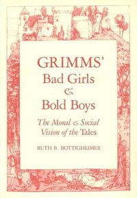 Cover image for Grimms" Bad Girls and Bold Boys: The Moral and Social Vision of the Tales