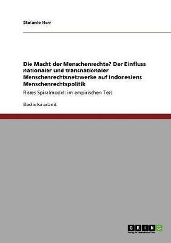 Cover image for Die Macht der Menschenrechte? Der Einfluss nationaler und transnationaler Menschenrechtsnetzwerke auf Indonesiens Menschenrechtspolitik: Risses Spiralmodell im empirischen Test