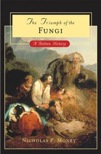 Cover image for Triumph of the Fungi: A Rotten History