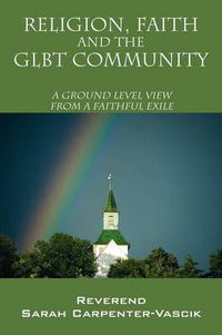 Cover image for Religion, Faith and the Glbt Community: A Ground Level View from a Faithful Exile