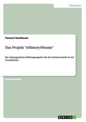 Cover image for Das Projekt eHistory@home: Ein onlinegestutztes Bildungsangebot fur den Sachunterricht in der Grundschule